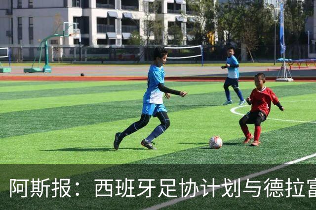 阿斯报：西班牙足协计划与德拉富恩特续约，将合同延长至2030年